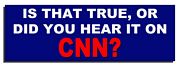 Is that true, or did you hear it on CNN?