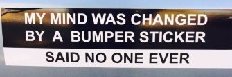 My Mind Was Changed by a Bumper Sticker Saind No One Ever - 3rd Quarter 2025